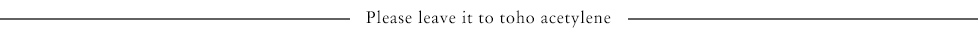 Please leave it to toho acetylene